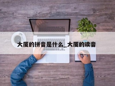 合肥大厦的拼音是什么_大厦的读音 