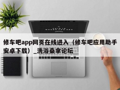 合肥修车吧app网页在线进入（修车吧应用助手安卓下载）_洗浴桑拿论坛