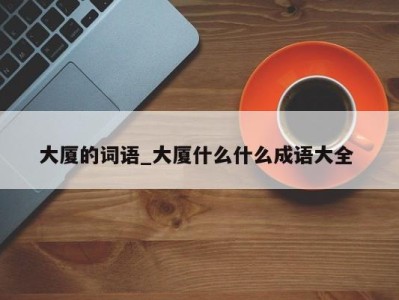 合肥大厦的词语_大厦什么什么成语大全 