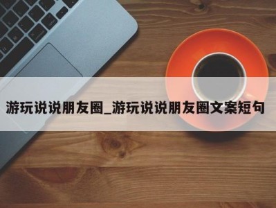 合肥游玩说说朋友圈_游玩说说朋友圈文案短句 