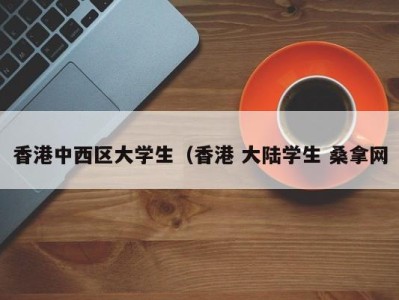 合肥香港中西区大学生（香港 大陆学生 桑拿网