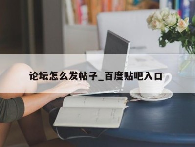 合肥论坛怎么发帖子_百度贴吧入口 