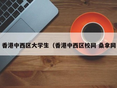 合肥香港中西区大学生（香港中西区校网 桑拿网