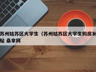 合肥苏州姑苏区大学生（苏州姑苏区大学生购房补贴 桑拿网