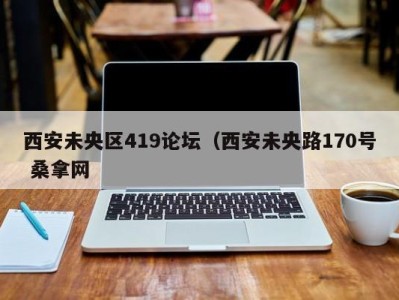 合肥西安未央区419论坛（西安未央路170号 桑拿网