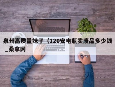 合肥泉州高质量妹子（120安电瓶卖废品多少钱 _桑拿网