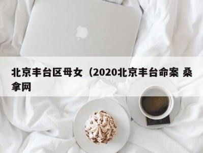 合肥北京丰台区母女（2020北京丰台命案 桑拿网