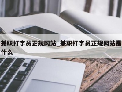 合肥兼职打字员正规网站_兼职打字员正规网站是什么 