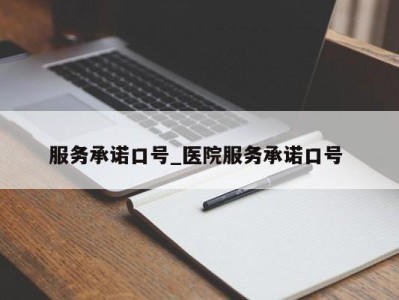 合肥服务承诺口号_医院服务承诺口号 