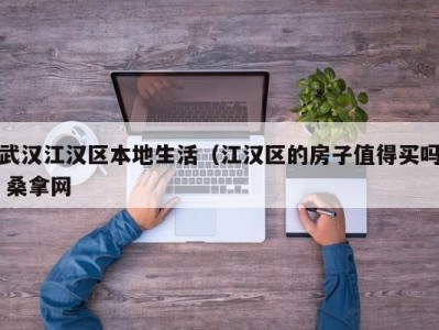 合肥武汉江汉区本地生活（江汉区的房子值得买吗 桑拿网