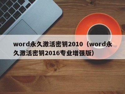 合肥word永久激活密钥2010（word永久激活密钥2016专业增强版）