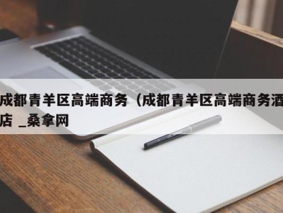 合肥成都青羊区高端商务（成都青羊区高端商务酒店 _桑拿网