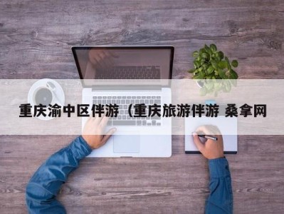 合肥重庆渝中区伴游（重庆旅游伴游 桑拿网