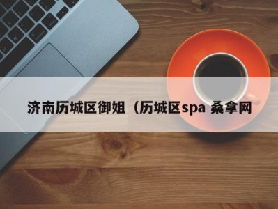 合肥济南历城区御姐（历城区spa 桑拿网