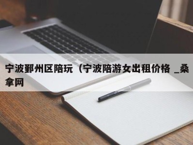 合肥宁波鄞州区陪玩（宁波陪游女出租价格 _桑拿网