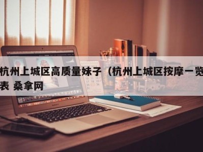 合肥杭州上城区高质量妹子（杭州上城区按摩一览表 桑拿网