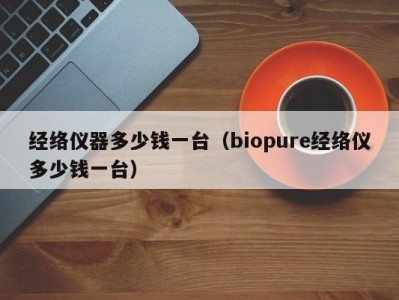 合肥经络仪器多少钱一台（biopure经络仪多少钱一台）