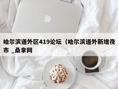 合肥哈尔滨道外区419论坛（哈尔滨道外新增夜市 _桑拿网