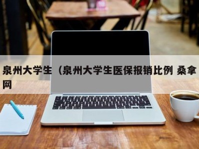 合肥泉州大学生（泉州大学生医保报销比例 桑拿网