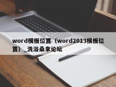 合肥word模板位置（word2013模板位置）_洗浴桑拿论坛