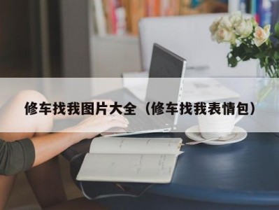 合肥修车找我图片大全（修车找我表情包）