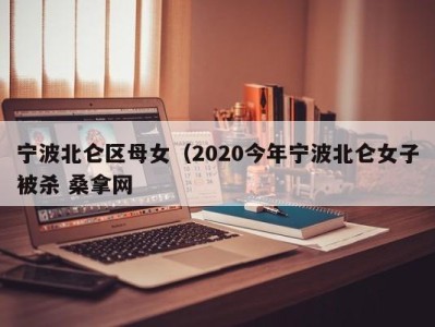 合肥宁波北仑区母女（2020今年宁波北仑女子被杀 桑拿网