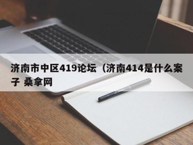 合肥济南市中区419论坛（济南414是什么案子 桑拿网