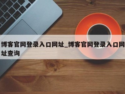 合肥博客官网登录入口网址_博客官网登录入口网址查询 