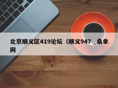 合肥北京顺义区419论坛（顺义947 _桑拿网