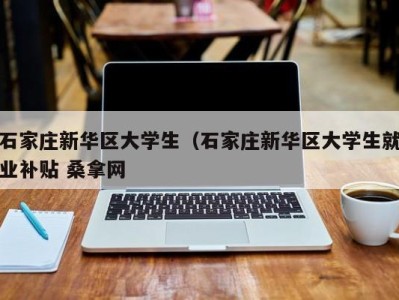 合肥石家庄新华区大学生（石家庄新华区大学生就业补贴 桑拿网