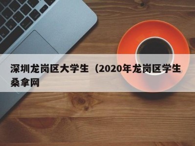 合肥深圳龙岗区大学生（2020年龙岗区学生 桑拿网