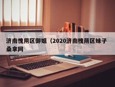 合肥济南愧阴区御姐（2020济南槐荫区妹子 桑拿网