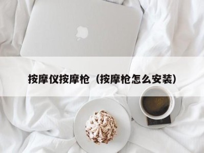 合肥按摩仪按摩枪（按摩枪怎么安装）