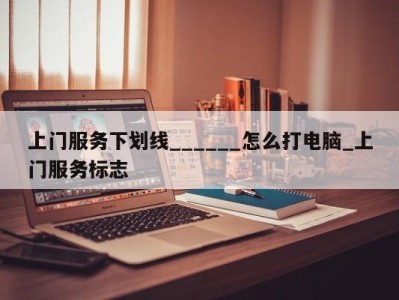 合肥上门服务下划线______怎么打电脑_上门服务标志 