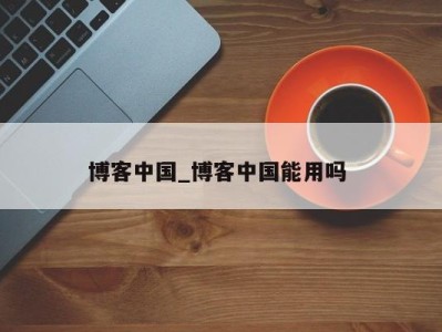 合肥博客中国_博客中国能用吗 