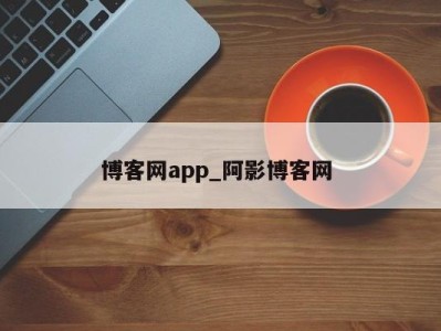 合肥博客网app_阿影博客网 