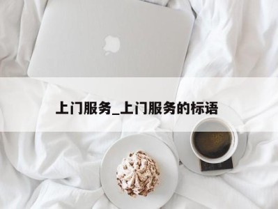 合肥上门服务_上门服务的标语 