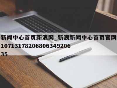 合肥新闻中心首页新浪网_新浪新闻中心首页官网1071317820680634920635 