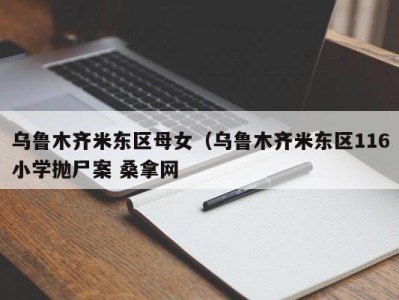 合肥乌鲁木齐米东区母女（乌鲁木齐米东区116小学抛尸案 桑拿网