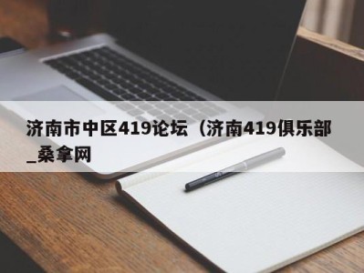 合肥济南市中区419论坛（济南419俱乐部 _桑拿网