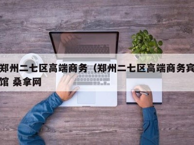 合肥郑州二七区高端商务（郑州二七区高端商务宾馆 桑拿网