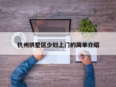 合肥杭州拱墅区少妇上门的简单介绍