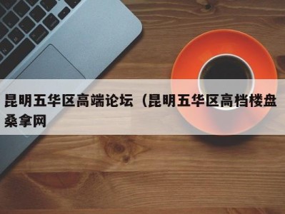 合肥昆明五华区高端论坛（昆明五华区高档楼盘 桑拿网