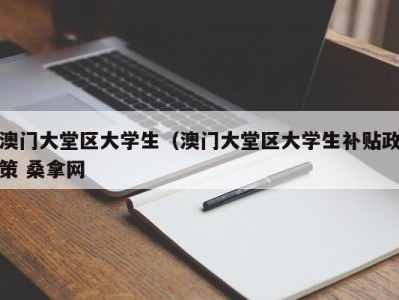 合肥澳门大堂区大学生（澳门大堂区大学生补贴政策 桑拿网