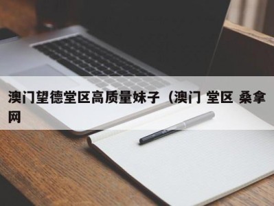 合肥澳门望德堂区高质量妹子（澳门 堂区 桑拿网