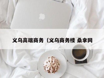 合肥义乌高端商务（义乌商务楼 桑拿网