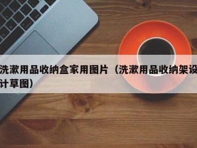 合肥洗漱用品收纳盒家用图片（洗漱用品收纳架设计草图）