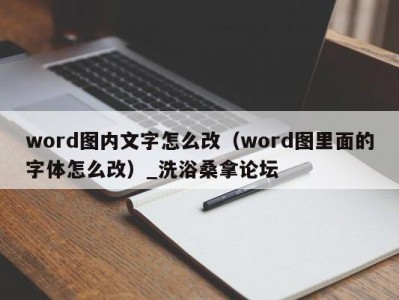 合肥word图内文字怎么改（word图里面的字体怎么改）_洗浴桑拿论坛