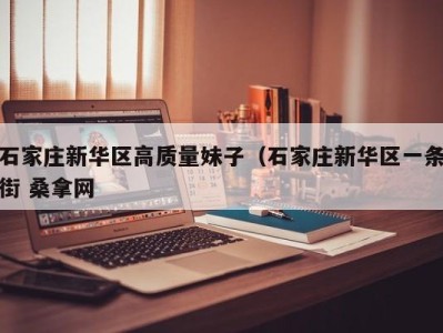 合肥石家庄新华区高质量妹子（石家庄新华区一条街 桑拿网