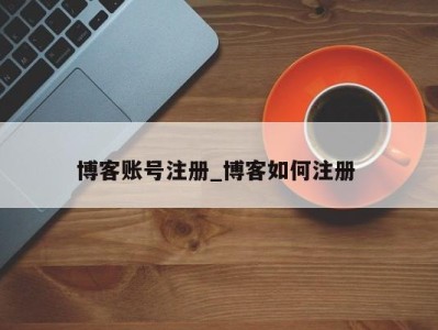 合肥博客账号注册_博客如何注册 